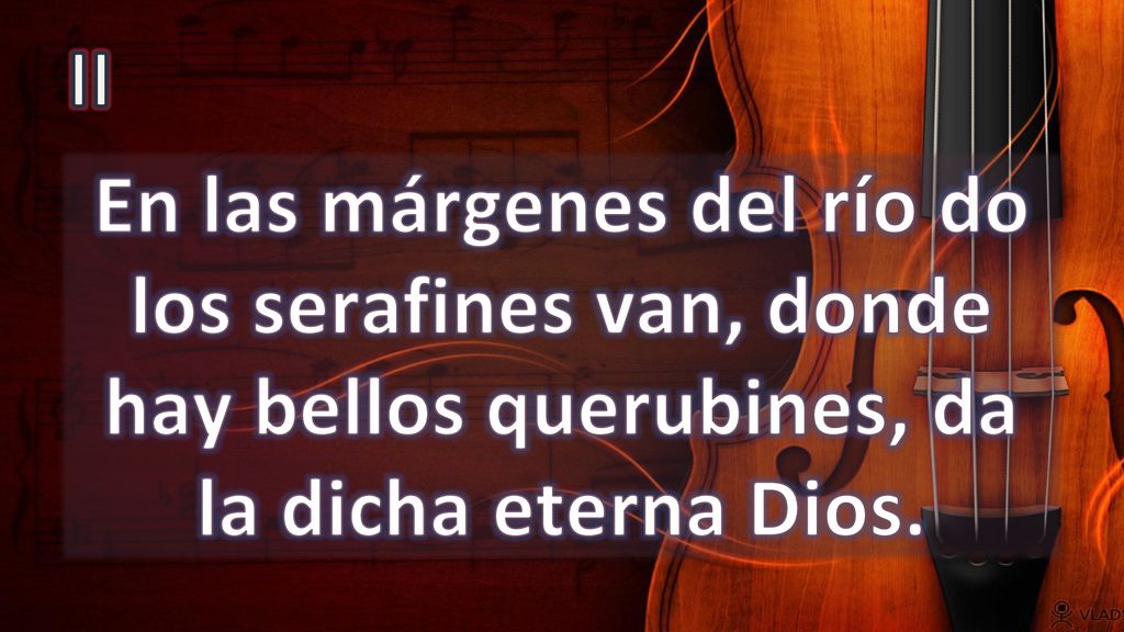II En las márgenes del río do los serafines van, donde hay bellos querubines, da la dicha eterna Dios.