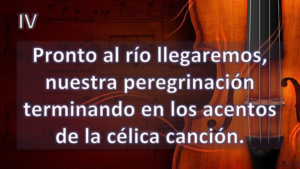IV Pronto al río llegaremos, nuestra peregrinación terminando en los acentos de la célica canción.