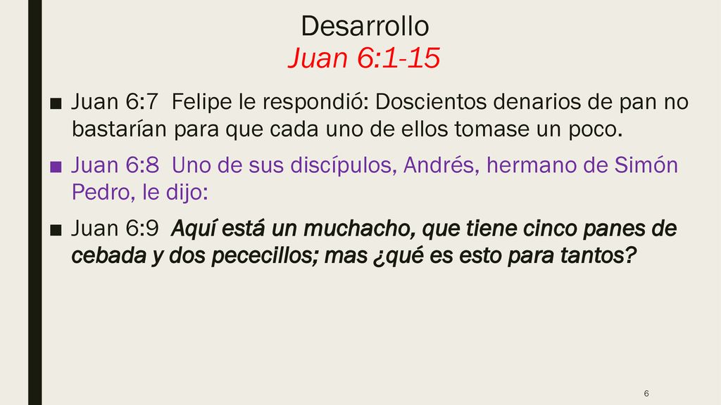 Desarrollo Juan 6:1-15 Juan 6:7 Felipe le respondió: Doscientos denarios de pan no bastarían para que cada uno de ellos tomase un poco.
