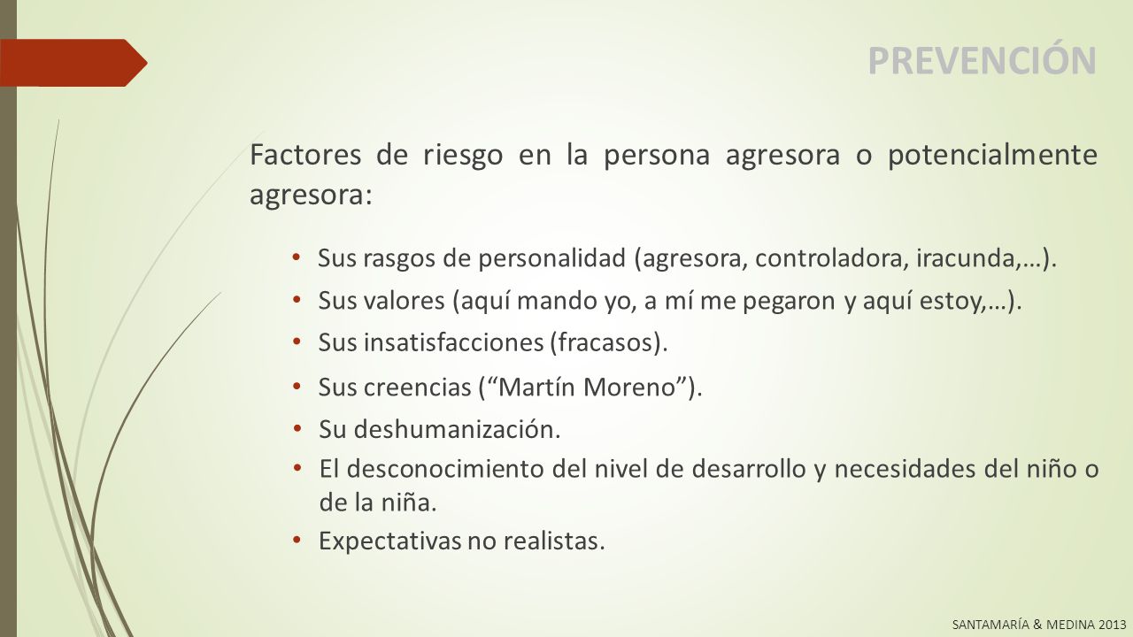 PREVENCIÓN Factores de riesgo en la persona agresora o potencialmente agresora: Sus rasgos de personalidad (agresora, controladora, iracunda,…).