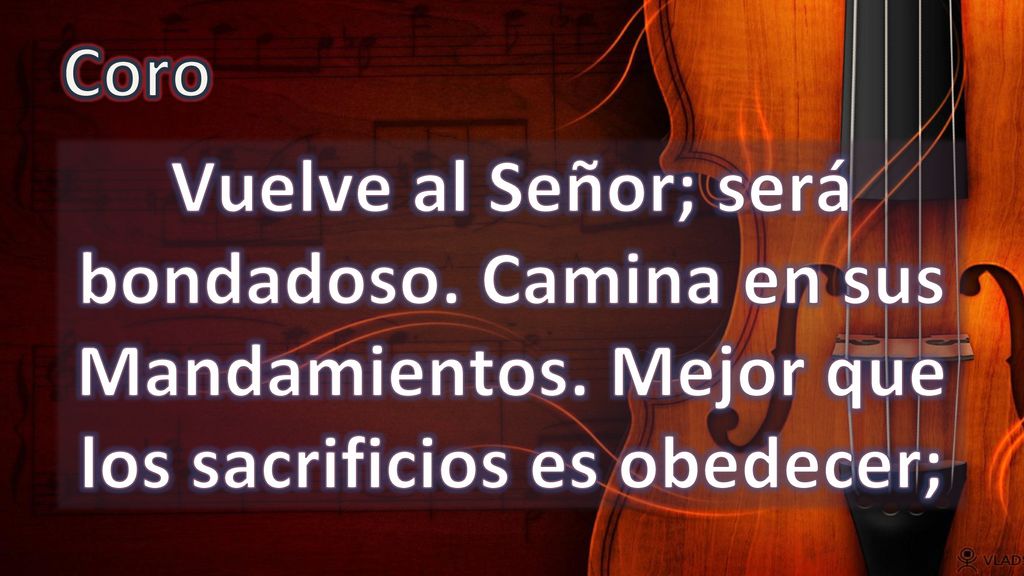 Coro Vuelve al Señor; será bondadoso. Camina en sus Mandamientos.