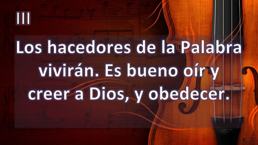 III Los hacedores de la Palabra vivirán. Es bueno oír y creer a Dios, y obedecer.