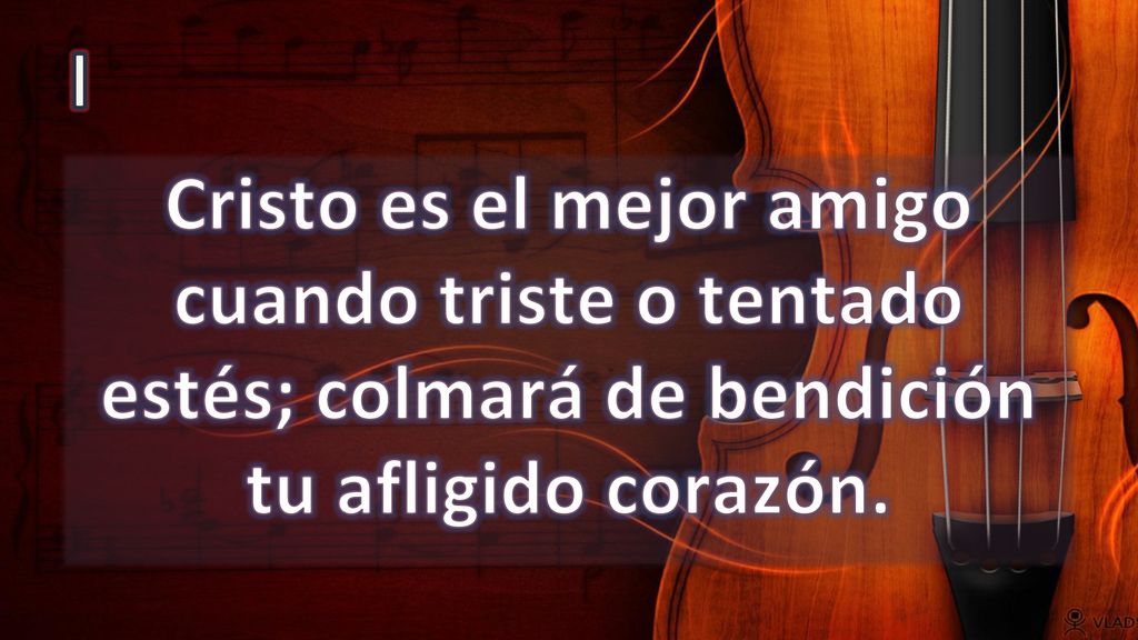I Cristo es el mejor amigo cuando triste o tentado estés; colmará de bendición tu afligido corazón.