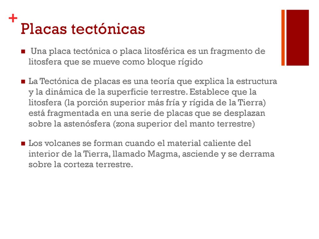 Placas tectónicas Una placa tectónica o placa litosférica es un fragmento de litosfera que se mueve como bloque rígido.