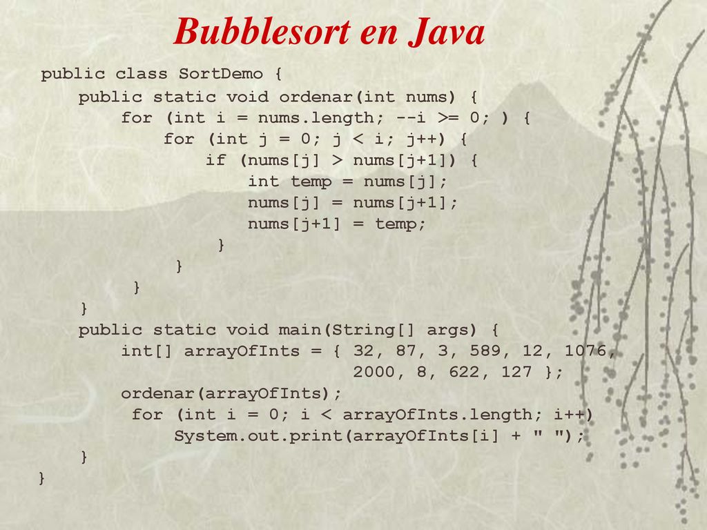 Bubblesort en Java public class SortDemo {