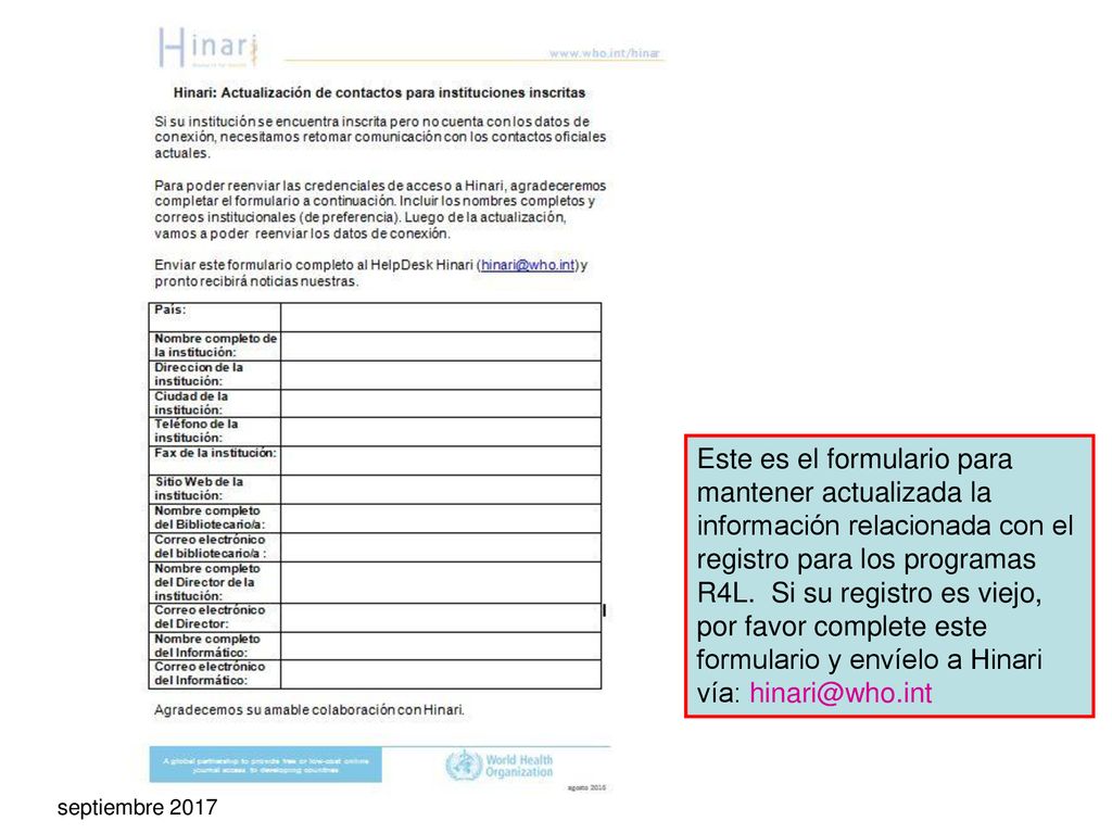 Este es el formulario para mantener actualizada la información relacionada con el registro para los programas R4L. Si su registro es viejo, por favor complete este formulario y envíelo a Hinari vía: