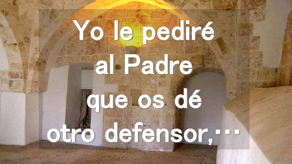 Yo le pediré al Padre que os dé otro defensor,…