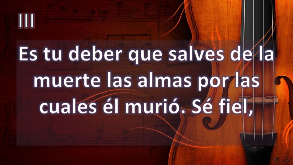 III Es tu deber que salves de la muerte las almas por las cuales él murió. Sé fiel,