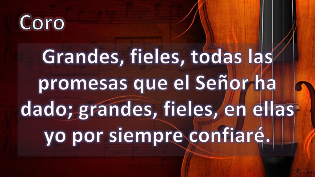 Coro Grandes, fieles, todas las promesas que el Señor ha dado; grandes, fieles, en ellas yo por siempre confiaré.