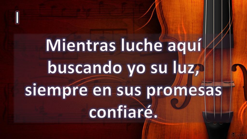 I Mientras luche aquí buscando yo su luz, siempre en sus promesas confiaré.