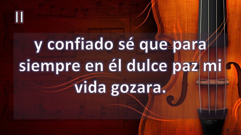 y confiado sé que para siempre en él dulce paz mi vida gozara.