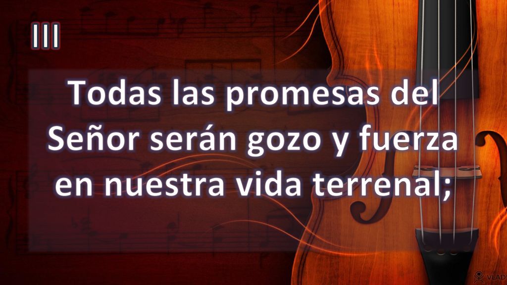 III Todas las promesas del Señor serán gozo y fuerza en nuestra vida terrenal;