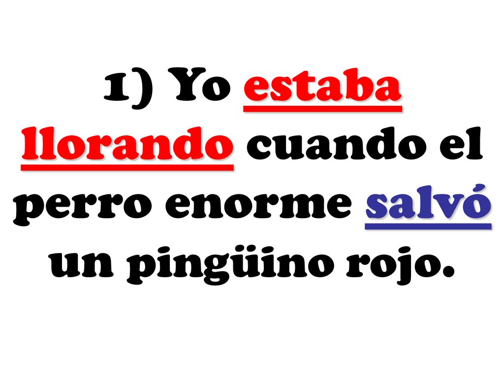 1) Yo estaba llorando cuando el perro enorme salvó un pingüino rojo.