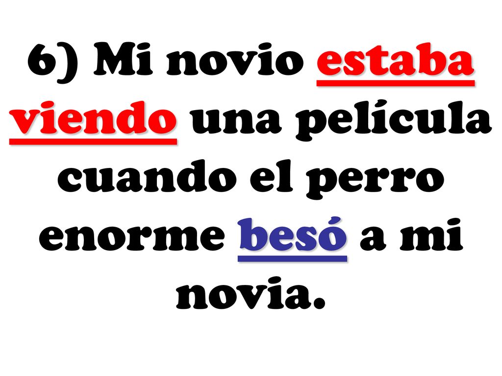 6) Mi novio estaba viendo una película cuando el perro enorme besó a mi novia.