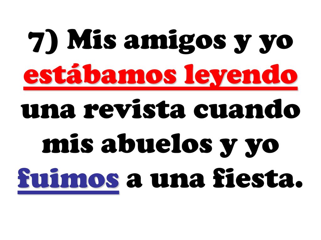 7) Mis amigos y yo estábamos leyendo una revista cuando mis abuelos y yo fuimos a una fiesta.