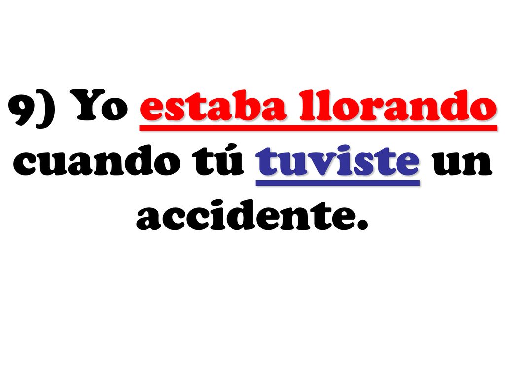 9) Yo estaba llorando cuando tú tuviste un accidente.