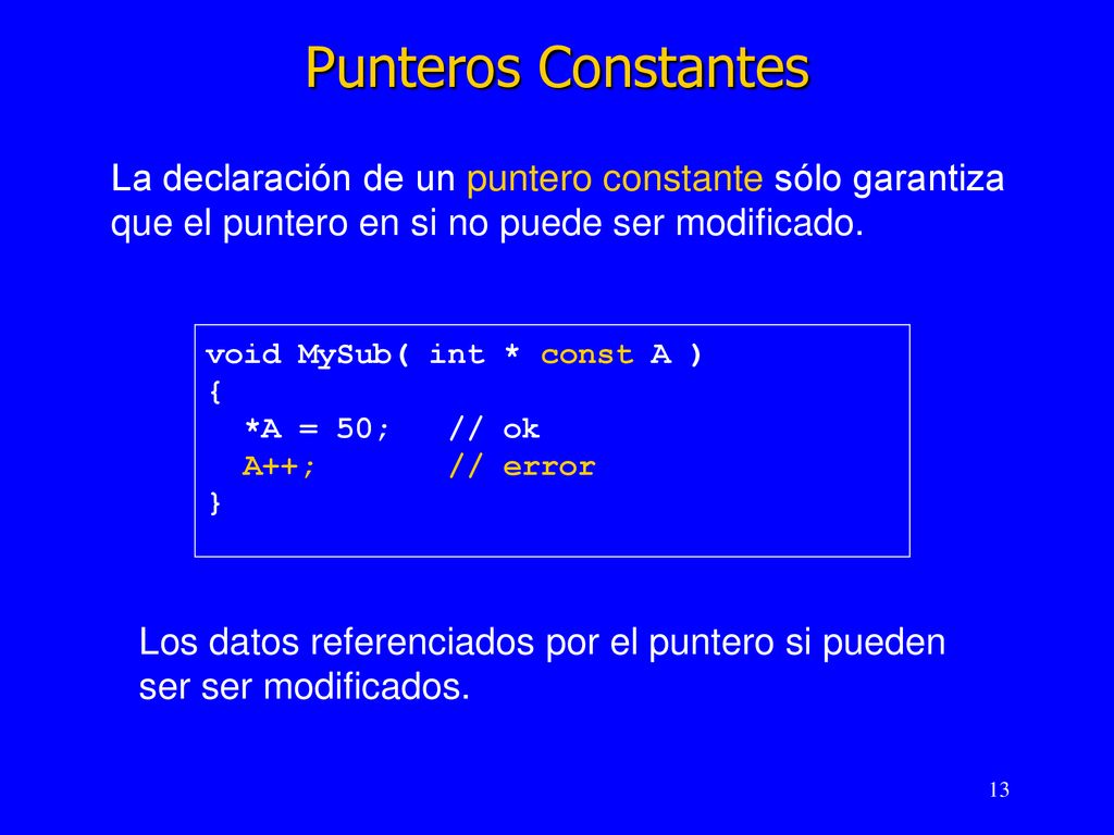 Punteros Constantes La declaración de un puntero constante sólo garantiza que el puntero en si no puede ser modificado.