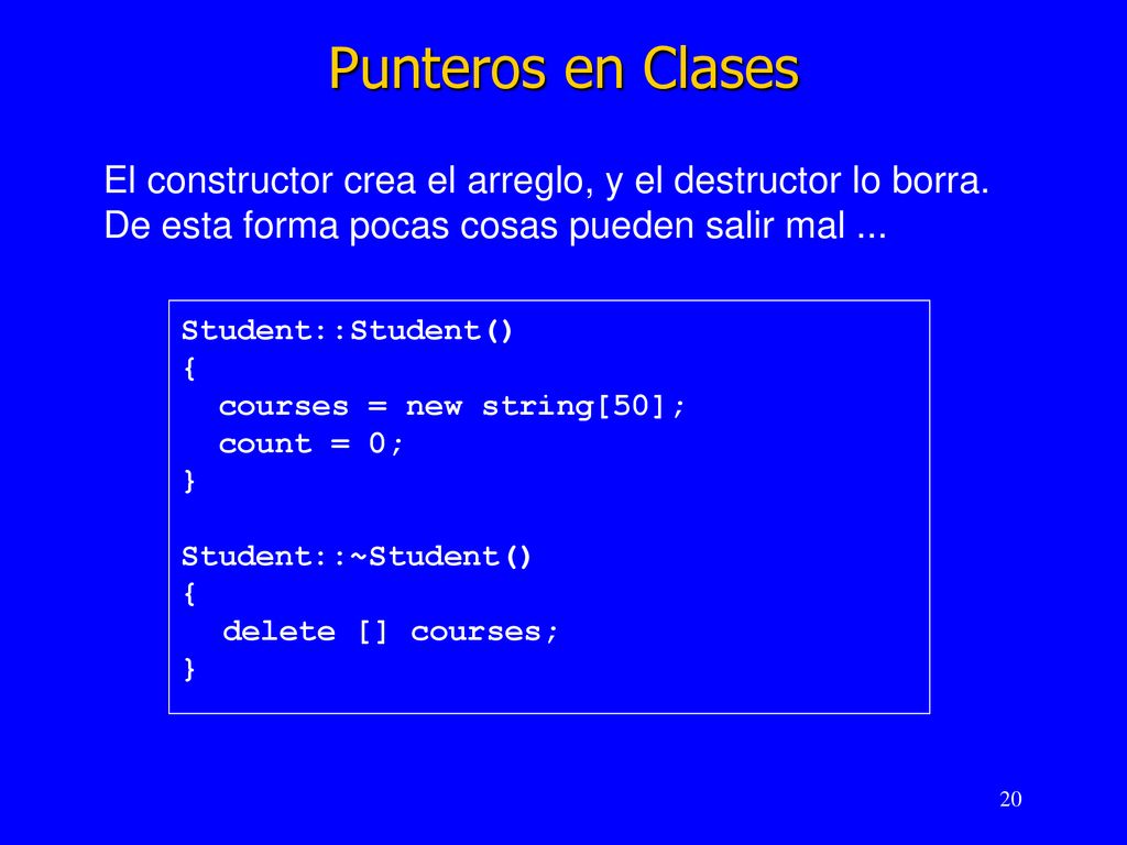 Punteros en Clases El constructor crea el arreglo, y el destructor lo borra. De esta forma pocas cosas pueden salir mal ...