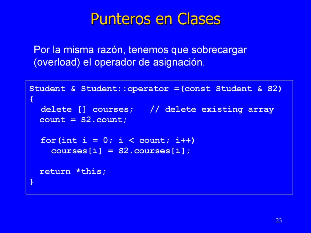 Punteros en Clases Por la misma razón, tenemos que sobrecargar (overload) el operador de asignación.