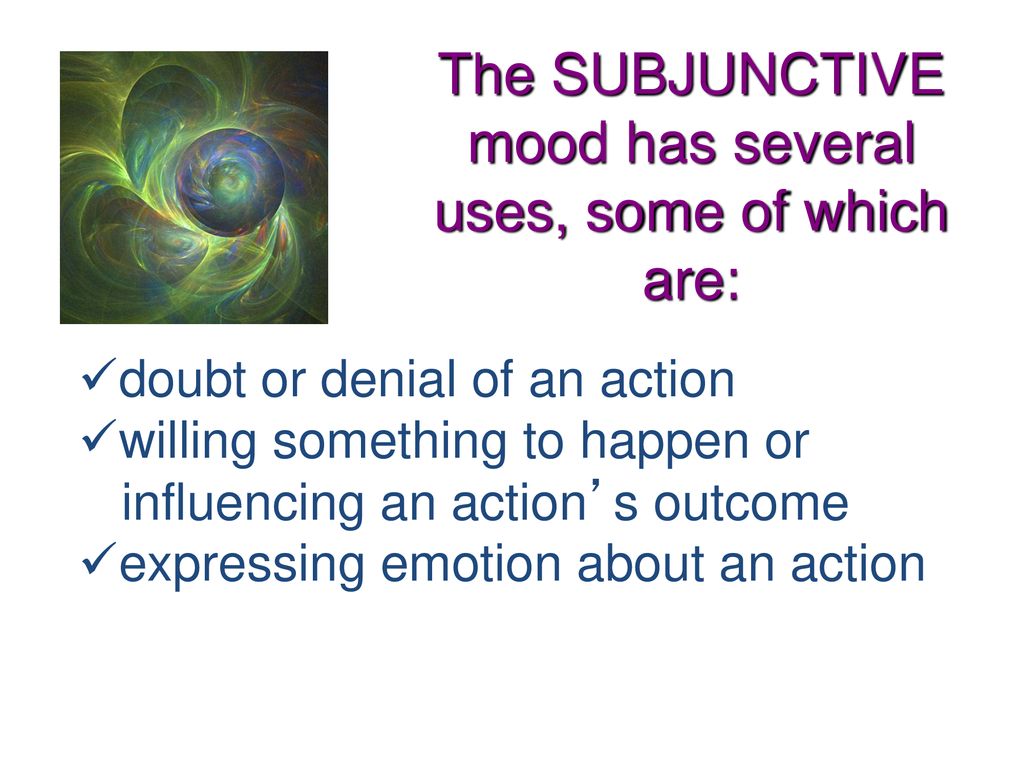 The SUBJUNCTIVE mood has several uses, some of which are: