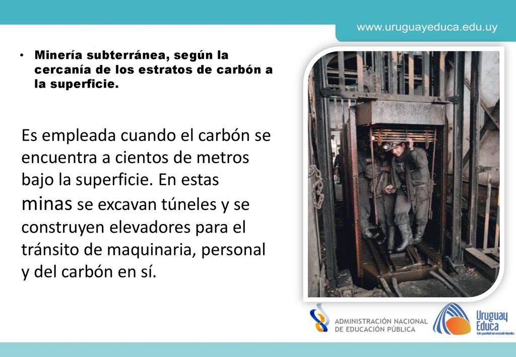 Minería subterránea, según la cercanía de los estratos de carbón a la superficie.
