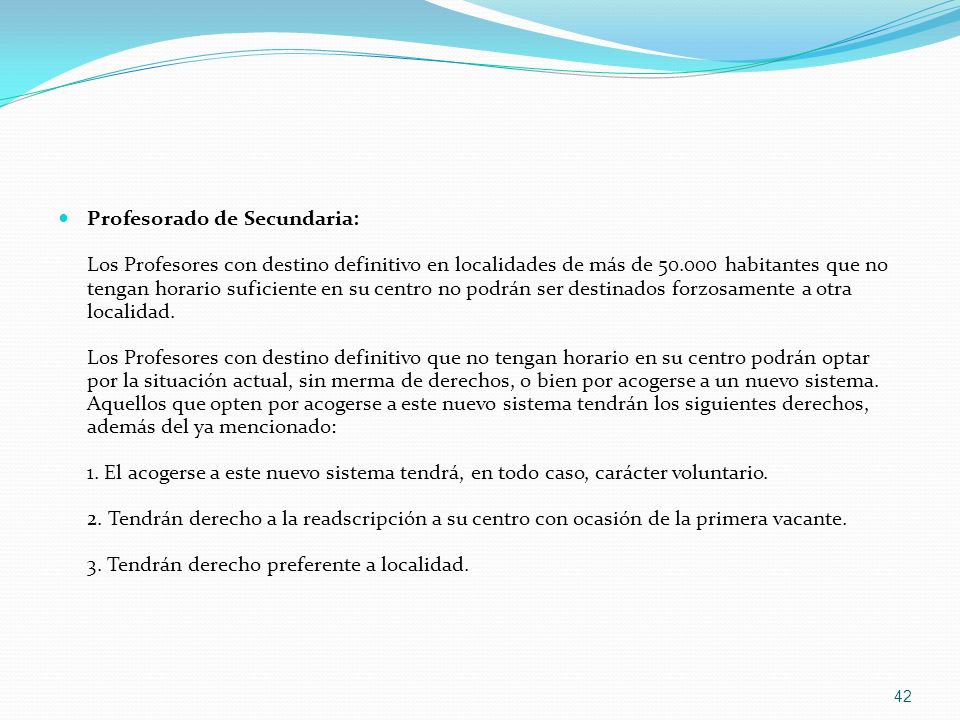 Profesorado de Secundaria: Los Profesores con destino definitivo en localidades de más de habitantes que no tengan horario suficiente en su centro no podrán ser destinados forzosamente a otra localidad.