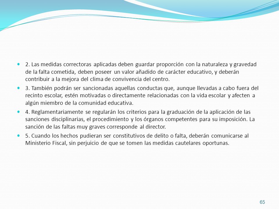 2. Las medidas correctoras aplicadas deben guardar proporción con la naturaleza y gravedad de la falta cometida, deben poseer un valor añadido de carácter educativo, y deberán contribuir a la mejora del clima de convivencia del centro.