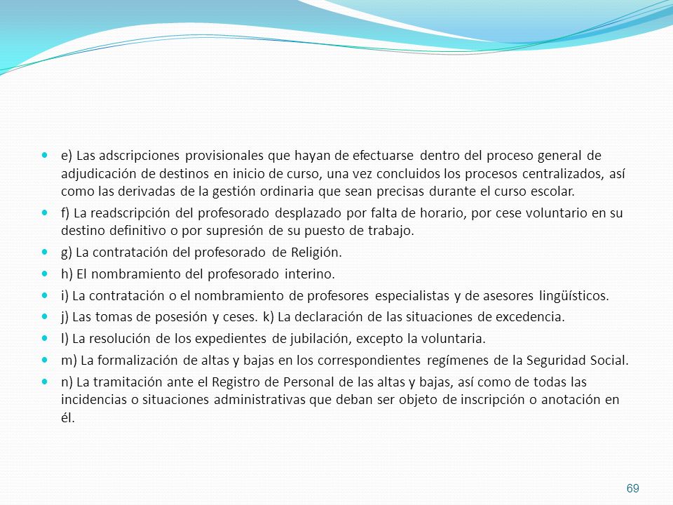 e) Las adscripciones provisionales que hayan de efectuarse dentro del proceso general de adjudicación de destinos en inicio de curso, una vez concluidos los procesos centralizados, así como las derivadas de la gestión ordinaria que sean precisas durante el curso escolar.