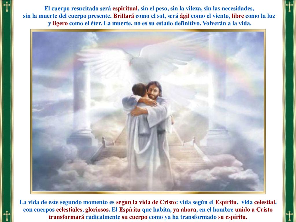 El cuerpo resucitado será espiritual, sin el peso, sin la vileza, sin las necesidades,