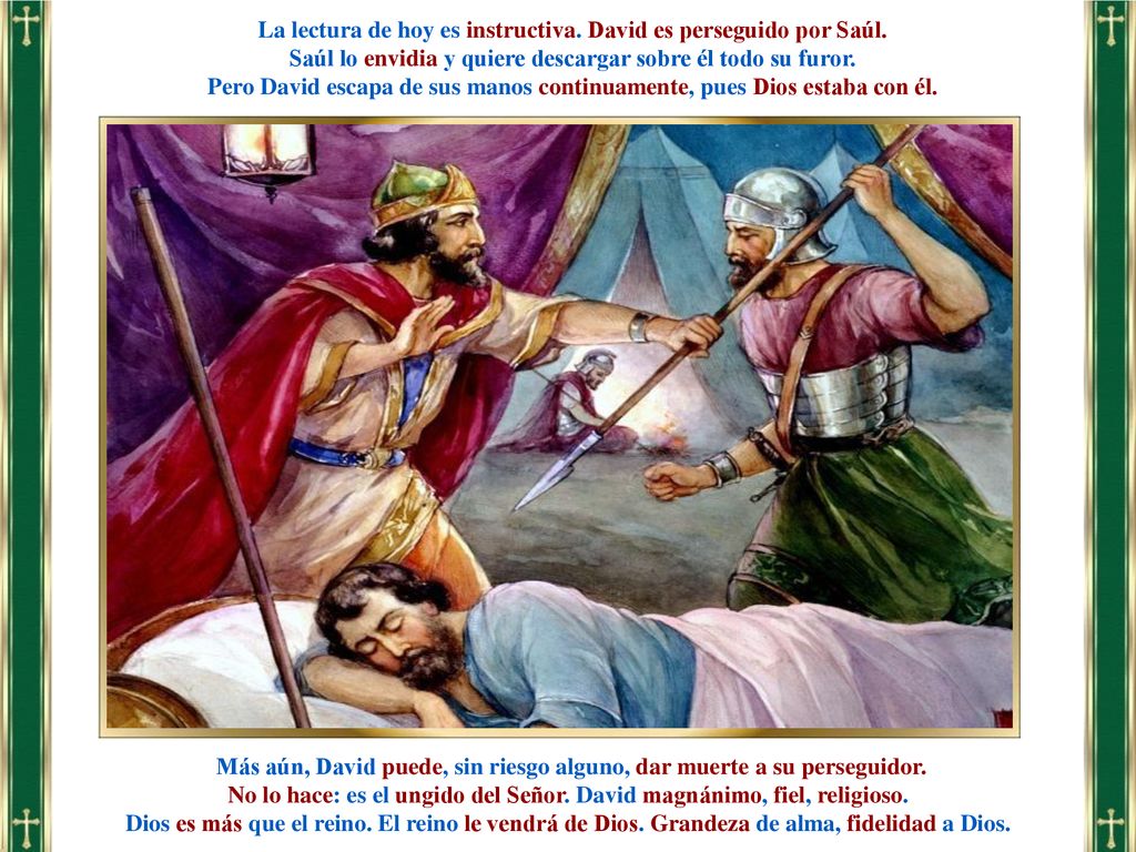 La lectura de hoy es instructiva. David es perseguido por Saúl.