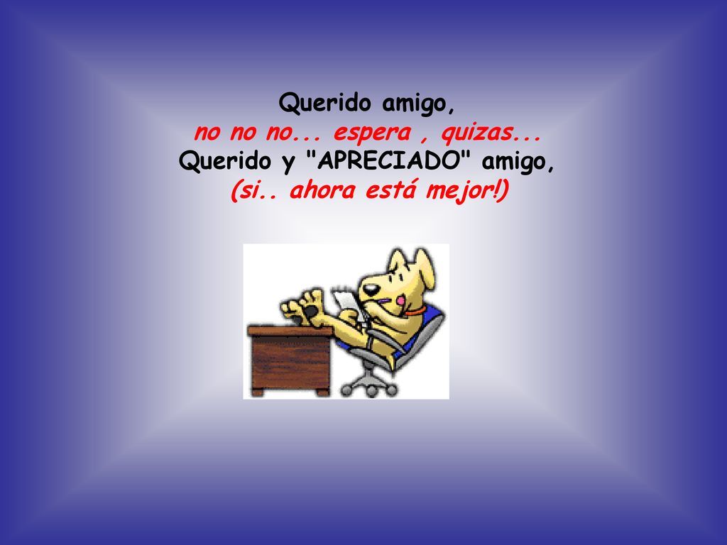 Querido y APRECIADO amigo, (si.. ahora está mejor!)