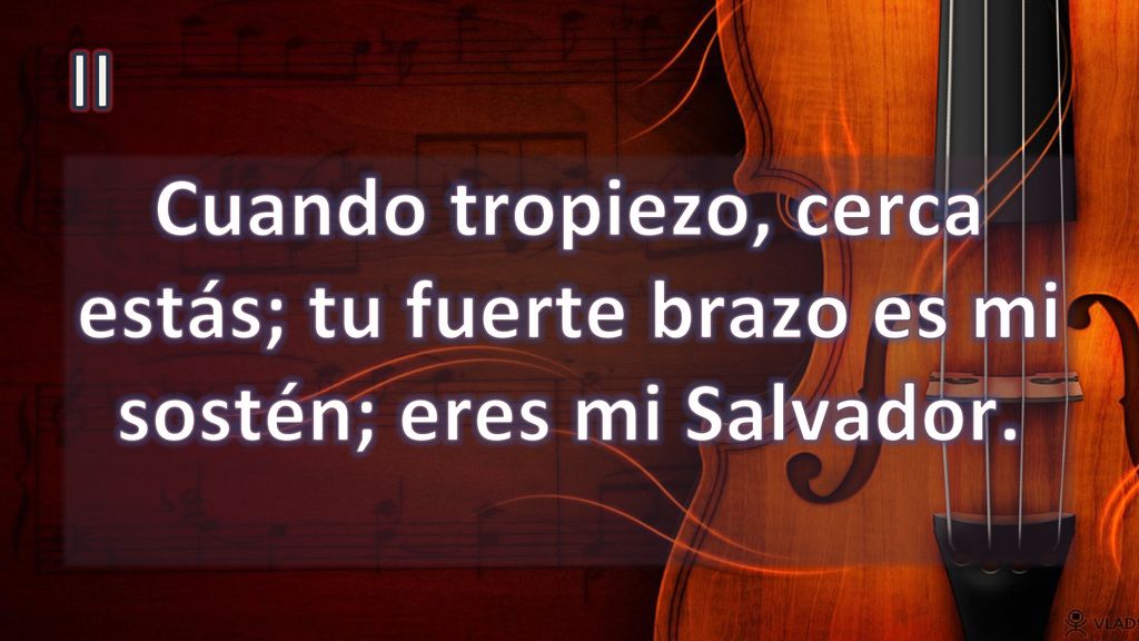 II Cuando tropiezo, cerca estás; tu fuerte brazo es mi sostén; eres mi Salvador.