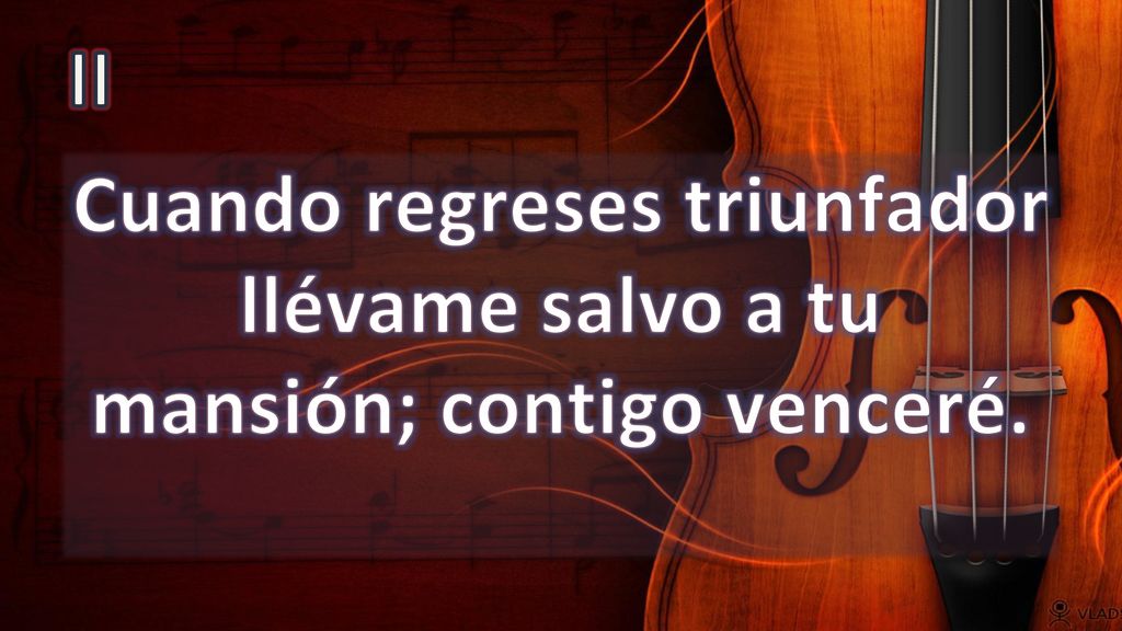 II Cuando regreses triunfador llévame salvo a tu mansión; contigo venceré.