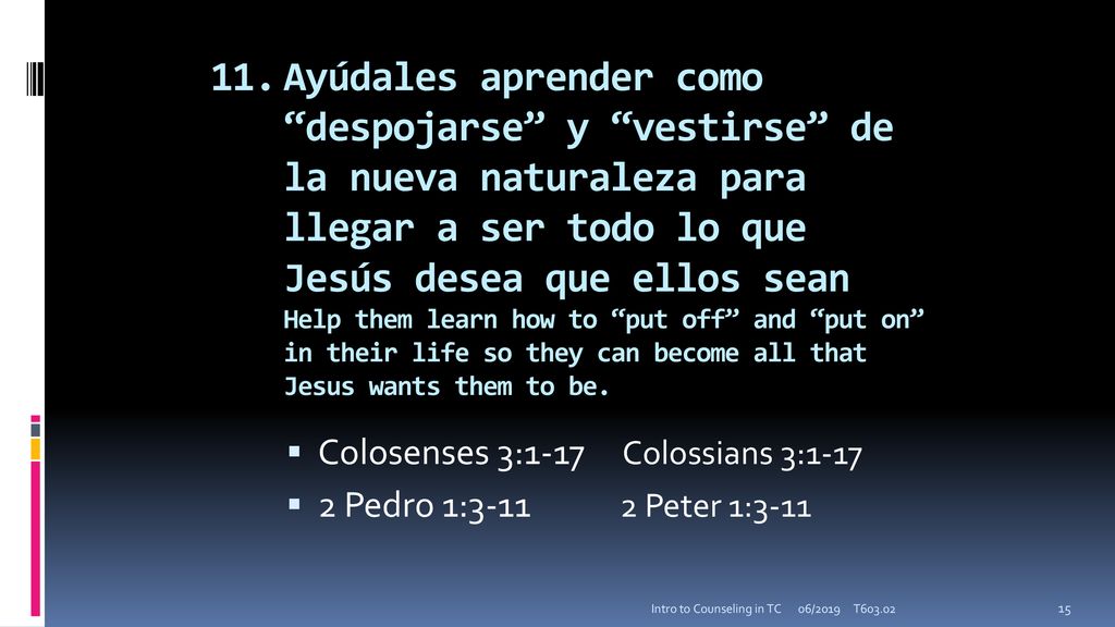 11. Ayúdales aprender como despojarse y vestirse de la nueva naturaleza para llegar a ser todo lo que Jesús desea que ellos sean Help them learn how to put off and put on in their life so they can become all that Jesus wants them to be.