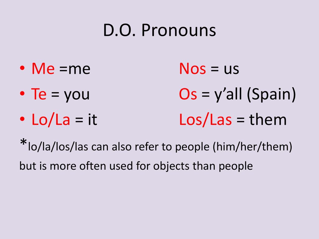 D.O. Pronouns Me =me Nos = us Te = you Os = y’all (Spain)