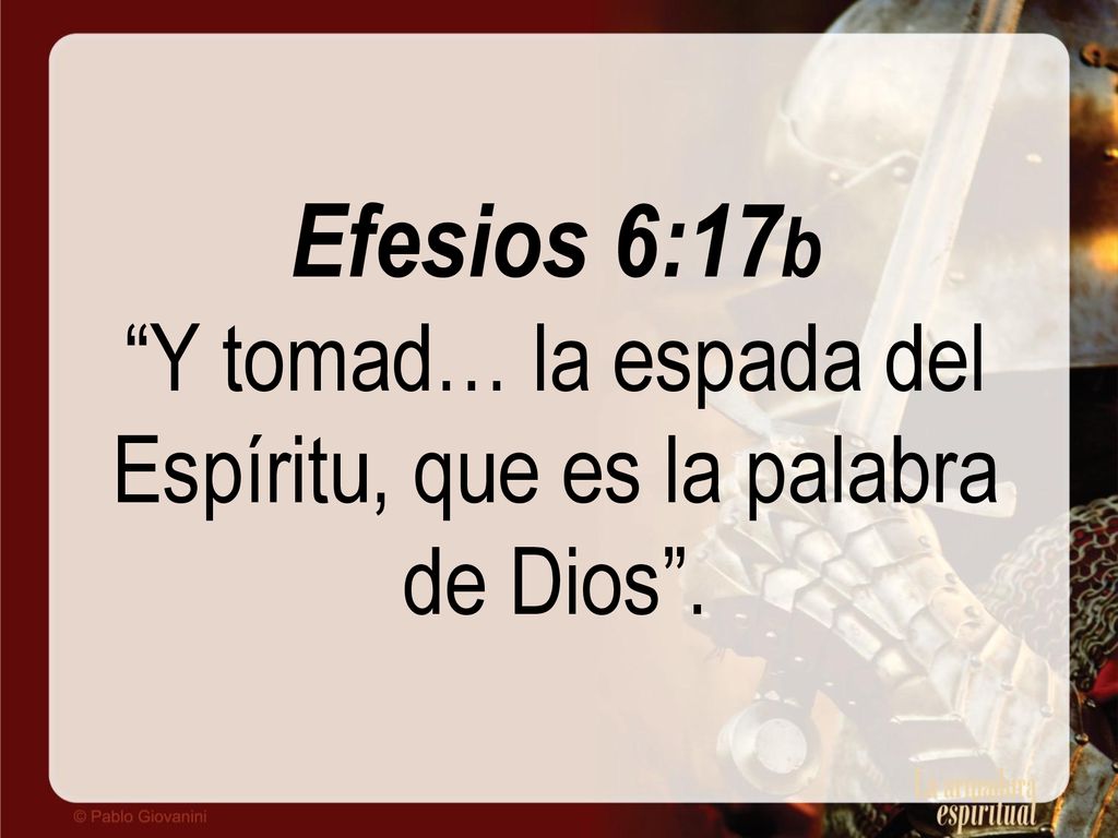 Efesios 6:17b Y tomad… la espada del Espíritu, que es la palabra de Dios .