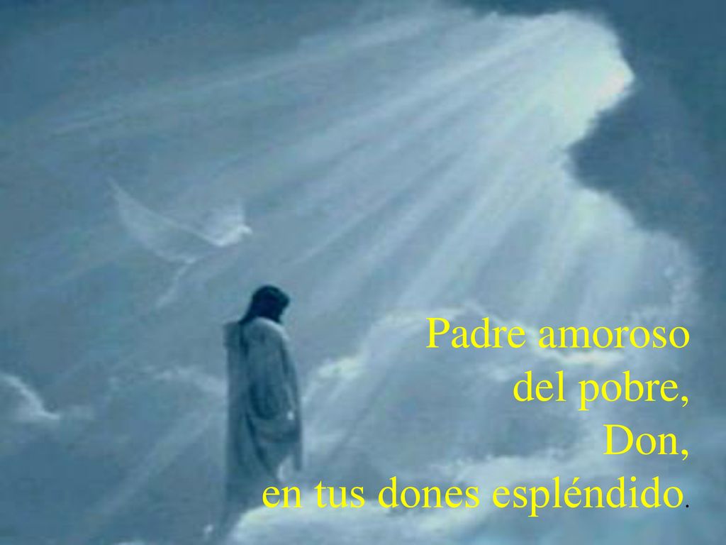 Padre amoroso del pobre, Don, en tus dones espléndido.