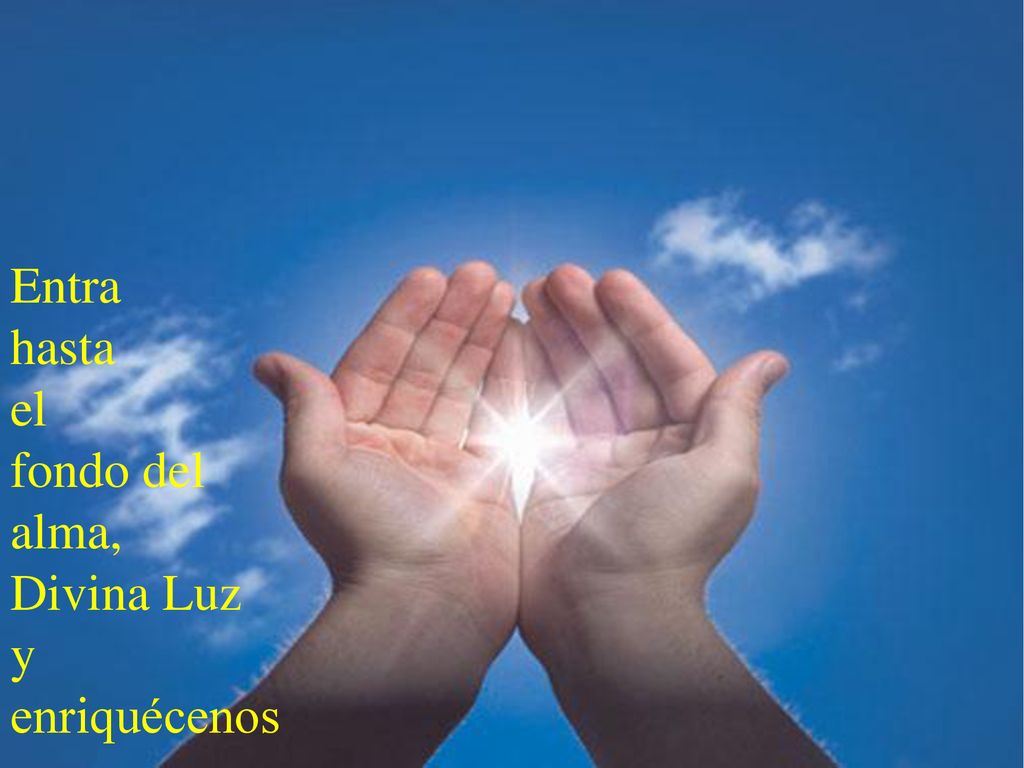 Entra hasta el fondo del alma, Divina Luz y enriquécenos