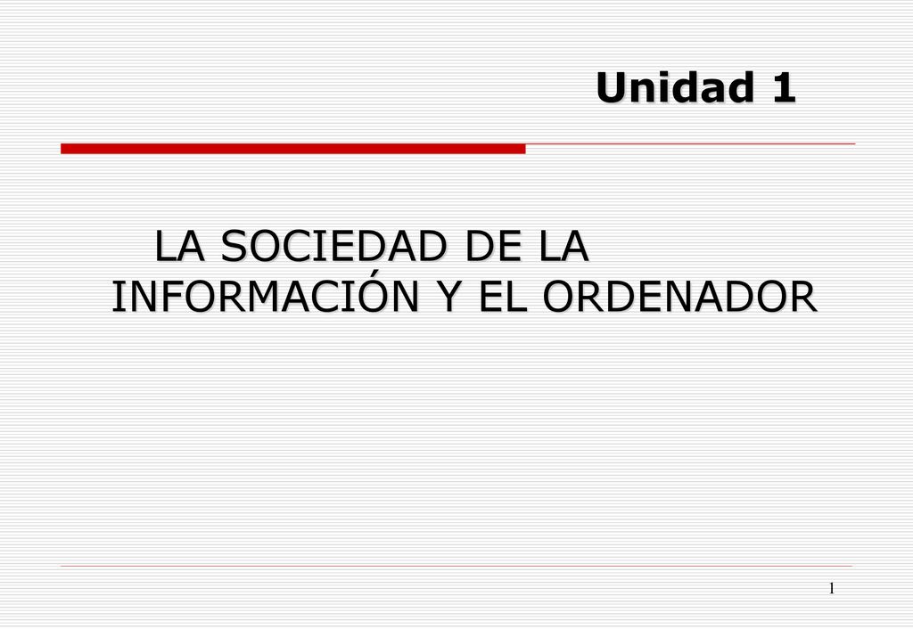 Unidad 1 LA SOCIEDAD DE LA INFORMACIÓN Y EL ORDENADOR