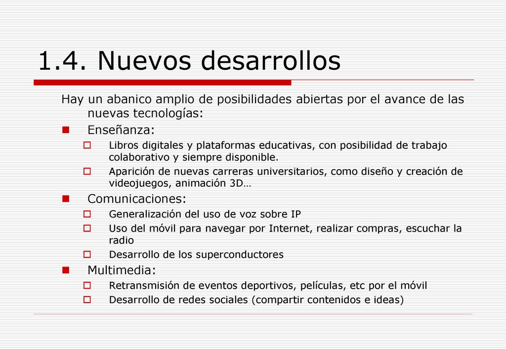 1.4. Nuevos desarrollos Hay un abanico amplio de posibilidades abiertas por el avance de las nuevas tecnologías: