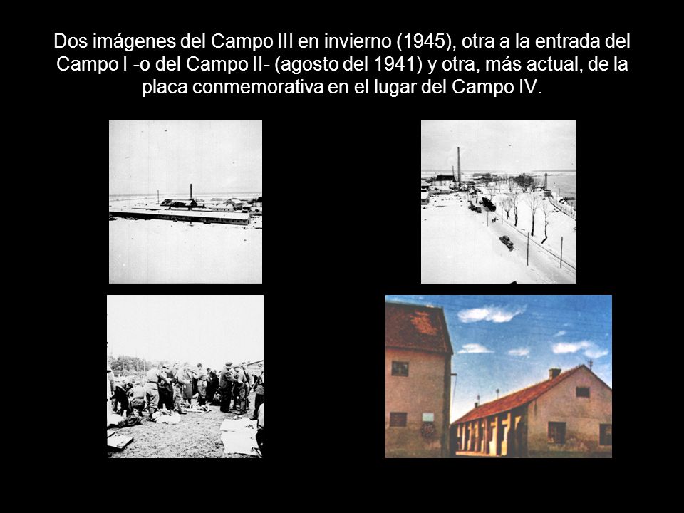 Dos imágenes del Campo III en invierno (1945), otra a la entrada del Campo I -o del Campo II- (agosto del 1941) y otra, más actual, de la placa conmemorativa en el lugar del Campo IV.