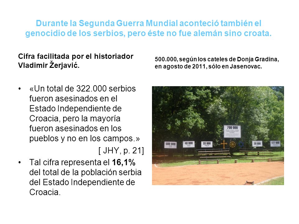 Durante la Segunda Guerra Mundial aconteció también el genocidio de los serbios, pero éste no fue alemán sino croata.