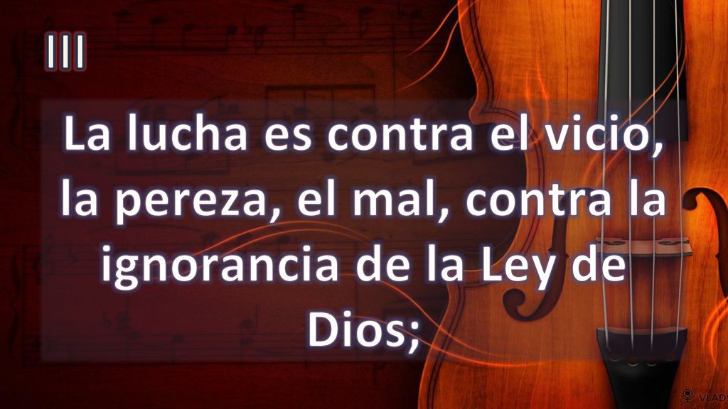 III La lucha es contra el vicio, la pereza, el mal, contra la ignorancia de la Ley de Dios;
