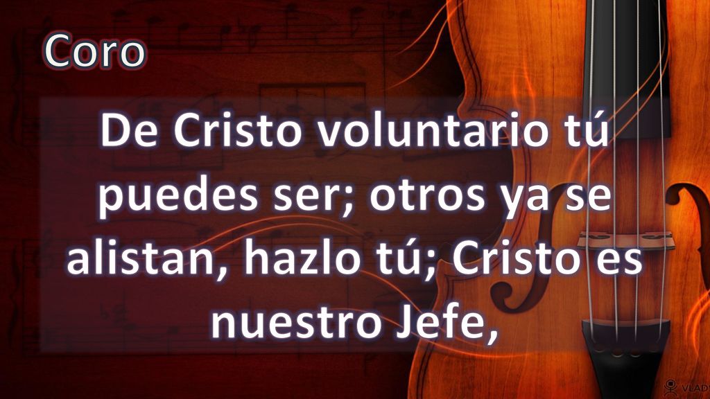 Coro De Cristo voluntario tú puedes ser; otros ya se alistan, hazlo tú; Cristo es nuestro Jefe,