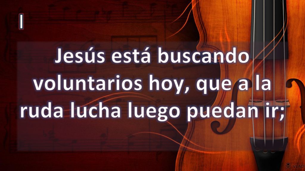 I Jesús está buscando voluntarios hoy, que a la ruda lucha luego puedan ir;