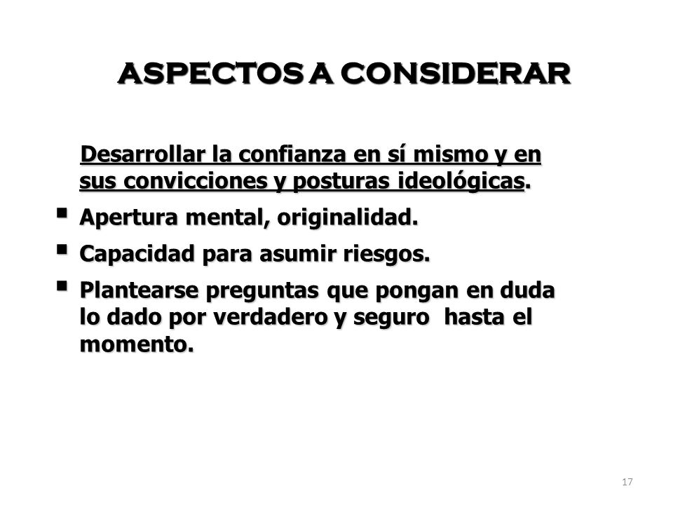 ASPECTOS A CONSIDERAR Desarrollar la confianza en sí mismo y en sus convicciones y posturas ideológicas.