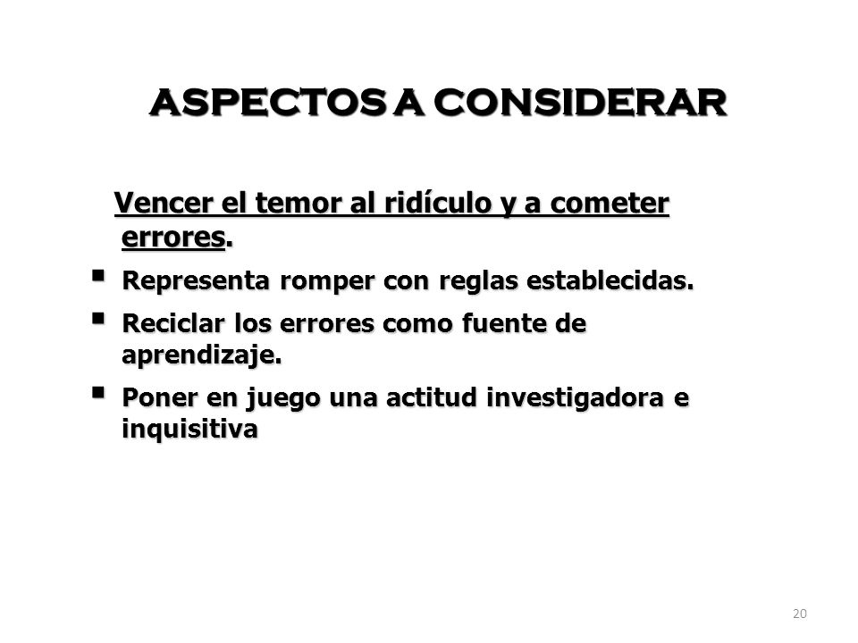 ASPECTOS A CONSIDERAR Vencer el temor al ridículo y a cometer errores.