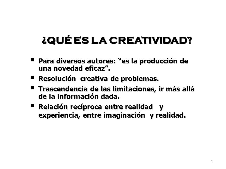 ¿QUÉ ES LA CREATIVIDAD Para diversos autores: es la producción de una novedad eficaz . Resolución creativa de problemas.