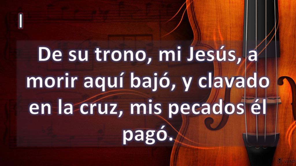 I De su trono, mi Jesús, a morir aquí bajó, y clavado en la cruz, mis pecados él pagó.