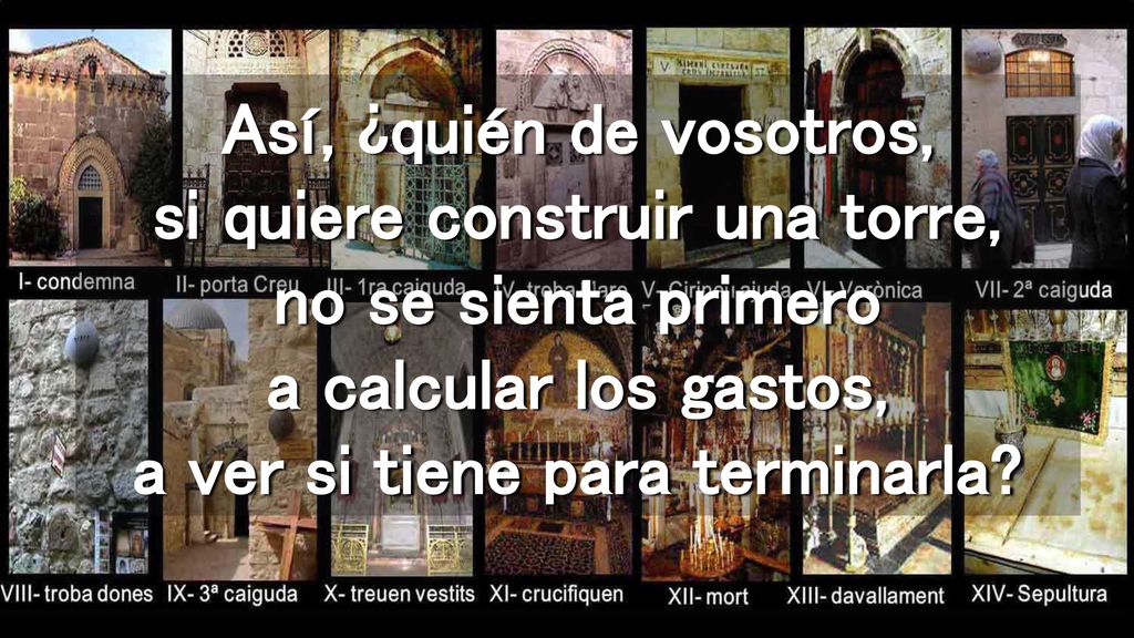 Así, ¿quién de vosotros, si quiere construir una torre, no se sienta primero a calcular los gastos, a ver si tiene para terminarla
